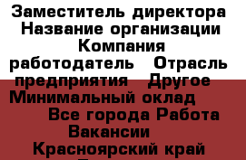 Заместитель директора › Название организации ­ Компания-работодатель › Отрасль предприятия ­ Другое › Минимальный оклад ­ 25 000 - Все города Работа » Вакансии   . Красноярский край,Талнах г.